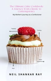 The Ultimate Cake Cookbook A Journey from Classic to Contemporary