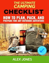The Ultimate Camping Checklist: How to Plan, Pack, and Prepare for Any Outdoor Adventure