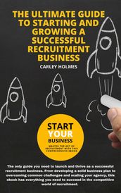 The Ultimate Guide To Starting and Growing A Successful Recruitment Business