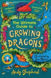 The Ultimate Guide to Growing Dragons (The Boy Who Grew Dragons 6)