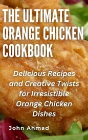 The Ultimate Orange Chicken Cookbook
