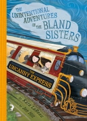 The Uncanny Express (The Unintentional Adventures of the Bland Sisters Book 2)