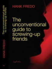 The Unconventional Guide to Screwing-up Friends