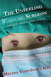 The Unfeeling Wannabe Surgeon: A Doctor s Medical School Memoir