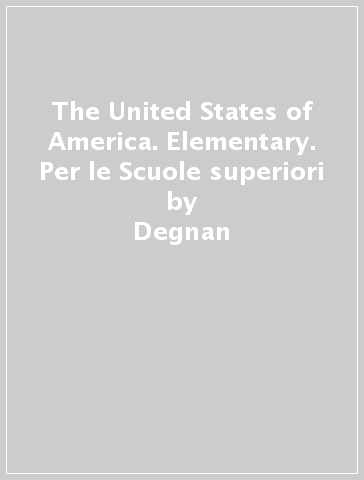 The United States of America. Elementary. Per le Scuole superiori - Degnan - Veness