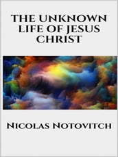 The Unknown Life of Jesus Christ