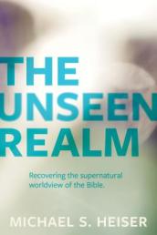 The Unseen Realm ¿ Recovering the Supernatural Worldview of the Bible