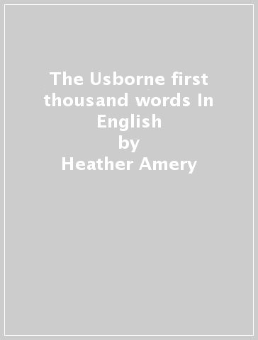 The Usborne first thousand words In English - Heather Amery