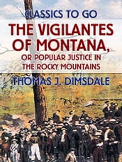 The Vigilantes of Montana, or Popular Justice in the Rocky Mountains