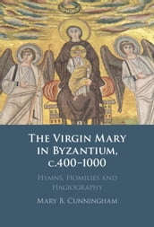 The Virgin Mary in Byzantium, c.4001000