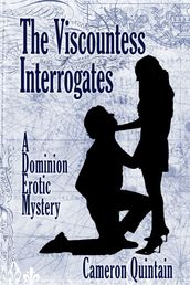 The Viscountess Interrogates: A Dominion Erotic Mystery