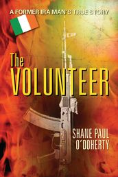 The Volunteer : A Former IRA Man s True Story