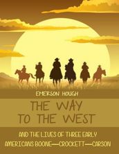 The Way to the West : And the Lives of Three Early Americans, Boone-Crockett-Carson (Illustrated)