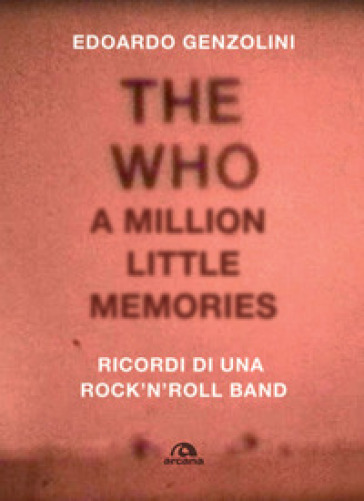 The Who. A little million memories. Ricordi di una rock'n'roll band - Edoardo Genzolini