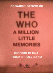 The Who. A little million memories. Ricordi di una rock n roll band