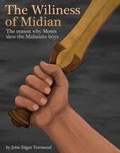 The Wiliness of Midian: the Reason Why Moses Slew the Midianite Boys