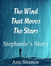 The Wind That Moves The Stars: Stephanie s Story
