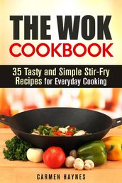 The Wok Cookbook: 35 Tasty and Simple Stir-Fry Recipes for Everyday Cooking