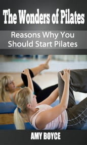 The Wonders of Pilates: Reasons Why You Should Start Pilates