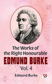 The Works Of The Right Honourable Edmund Burke Vol. 4