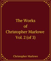 The Works of Christopher Marlowe, Vol. 2 (of 3)