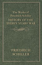 The Works of Friedrich Schiller - History of the Thirty Years  War