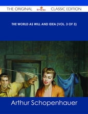 The World as Will and Idea (Vol. 3 of 3) - The Original Classic Edition