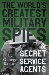 The World s Greatest Military Spies and Secret Service Agents