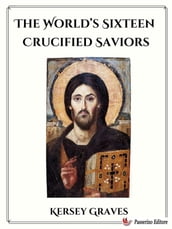 The World s Sixteen Crucified Saviors