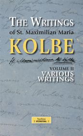 The Writings of St. Maximilian Maria Kolbe - Volume II - Various Writings