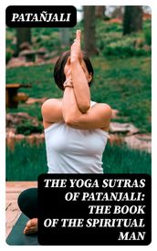 The Yoga Sutras of Patanjali: The Book of the Spiritual Man