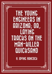 The Young Engineers in Arizona; or, Laying Tracks on the Man-killer Quicksand