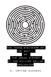 The Young Engineers on the Gulf : Or, The Dread Mystery of the Million Dollar Breakwater