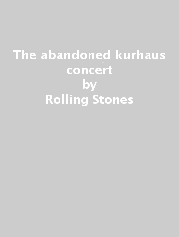 The abandoned kurhaus concert - Rolling Stones