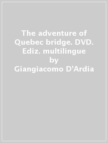 The adventure of Quebec bridge. DVD. Ediz. multilingue - Giangiacomo D