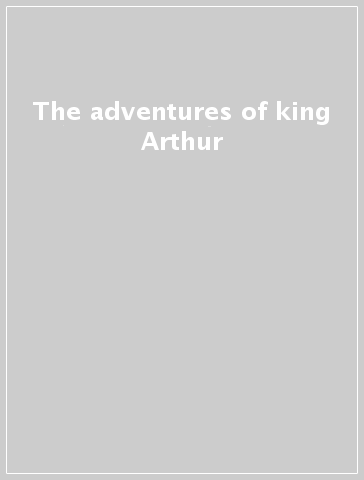 The adventures of king Arthur