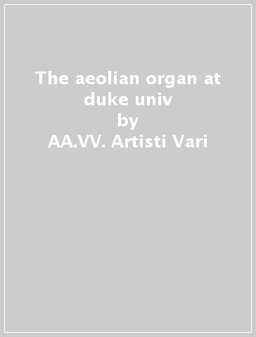 The aeolian organ at duke univ - AA.VV. Artisti Vari