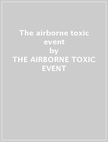 The airborne toxic event - THE AIRBORNE TOXIC EVENT