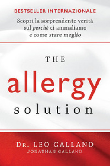 The allergy solution. Scopri la sorprendente verità sul perché ci ammaliamo e come stare meglio - Leo Galland