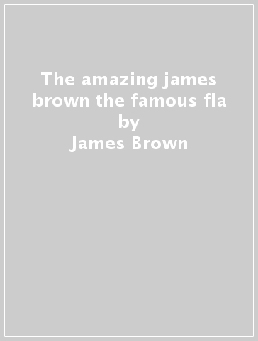 The amazing james brown & the famous fla - James Brown