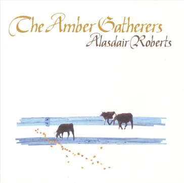 The amber gatherers - Alasdair Roberts