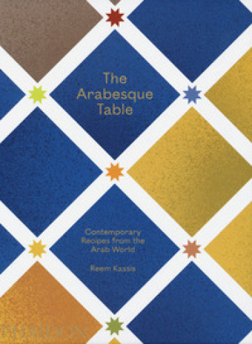 The arabesque table. Contemporary recipes from the Arab world - Reem Kassis