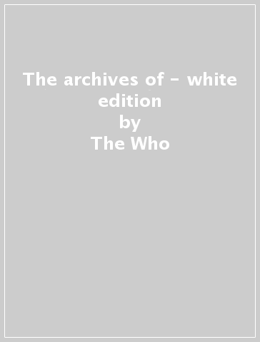 The archives of - white edition - The Who