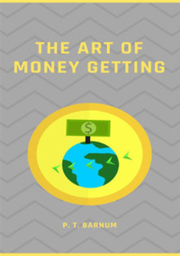 The art of money getting. Nuova ediz. - Phineas Taylor Barnum
