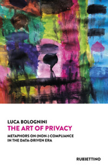 The art of privacy. Metaphors on (non-) compliance in the data-driven era - Luca Bolognini