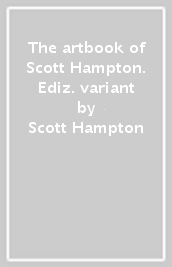 The artbook of Scott Hampton. Ediz. variant