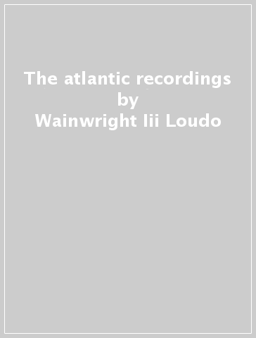 The atlantic recordings - Wainwright Iii Loudo
