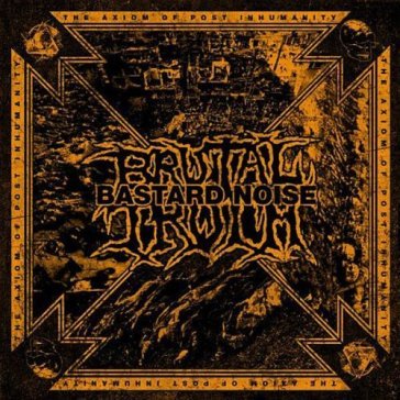 The axiom of post inhuman - BRUTAL TRUTH/BASTARD