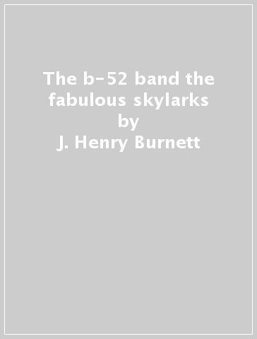 The b-52 band & the fabulous skylarks - J. Henry Burnett