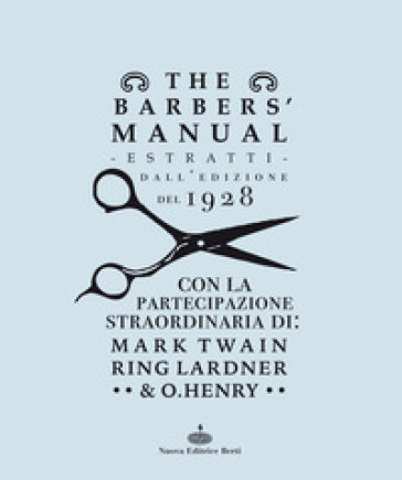 The barber's manual. Estratti dall'edizione del 1928. Con la partecipazione straordinaria di: Mark Twain, Ring Lardner & O. Henry - A. B. Moler